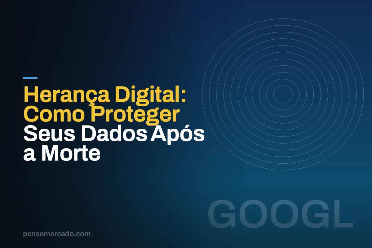 Herança Digital: Como Proteger Seus Dados Após a Morte