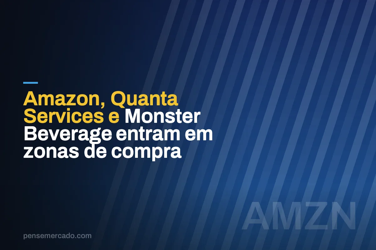 Amazon, Quanta Services e Monster Beverage entram em zonas de compra