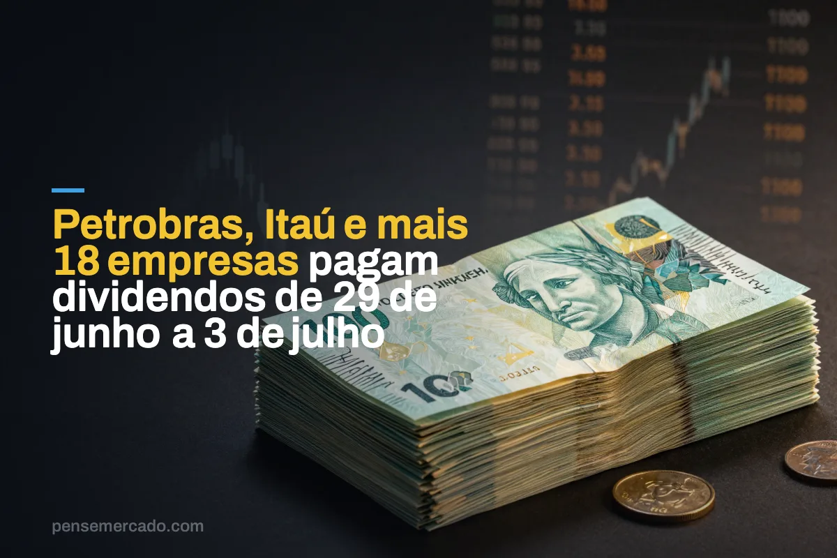 Petrobras, Itaú e mais 18 empresas pagam dividendos de 29 de junho a 3 de julho