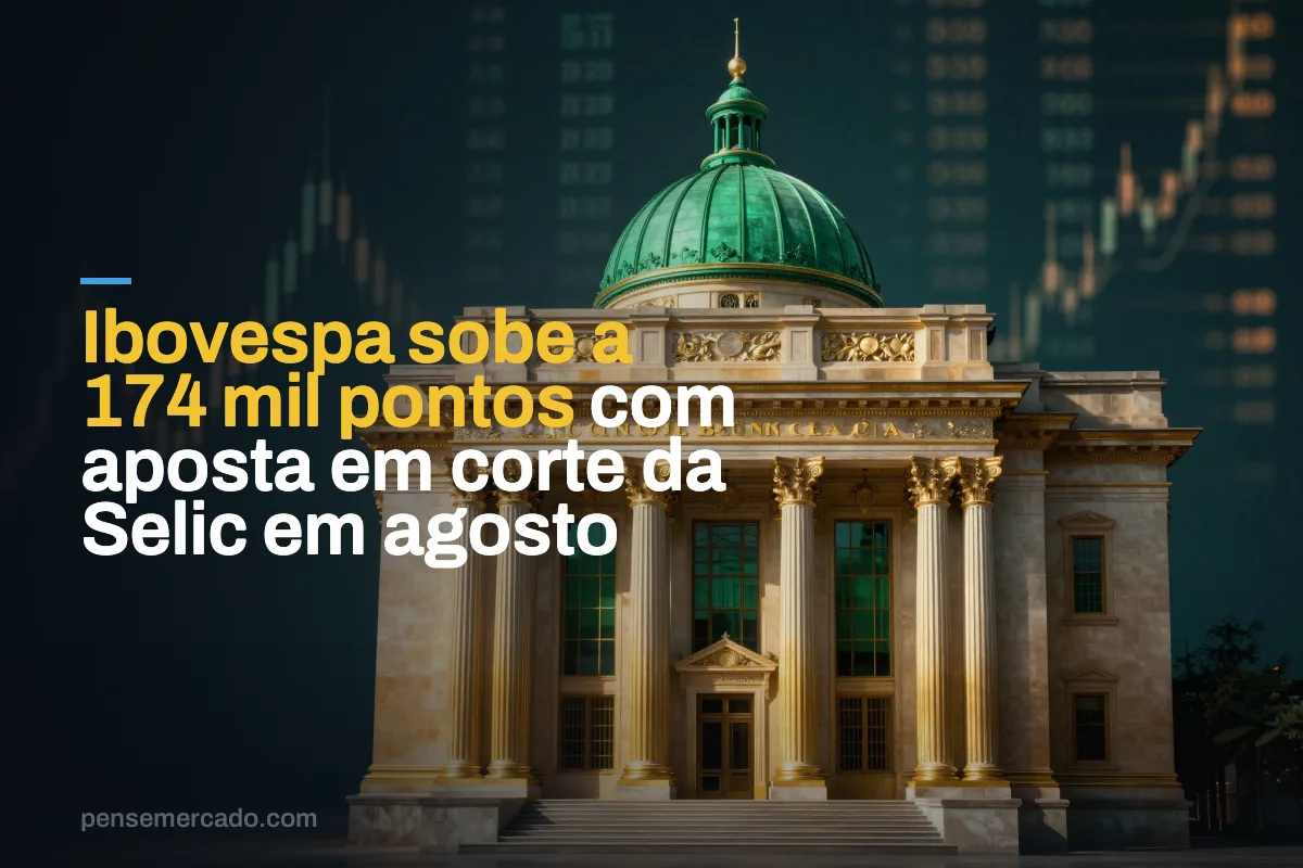 Ibovespa sobe a 174 mil pontos com aposta em corte da Selic em agosto