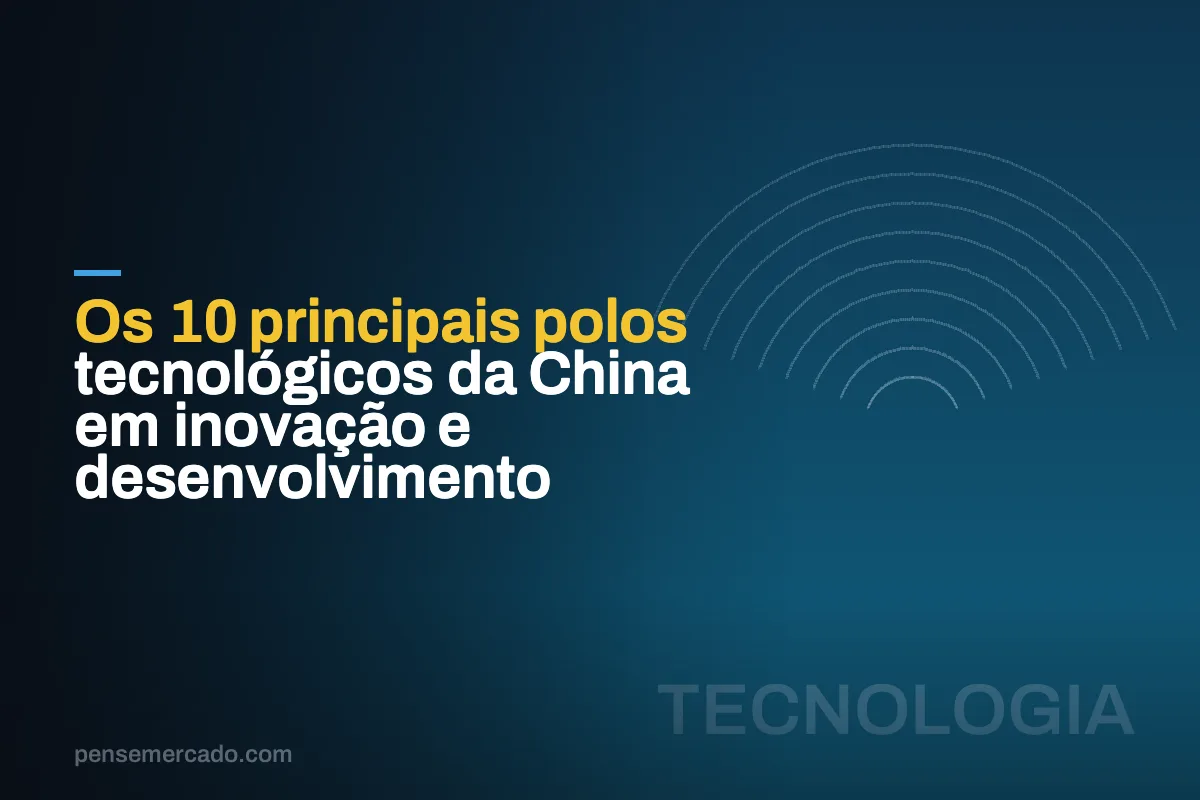 Os 10 principais polos tecnológicos da China em inovação e desenvolvimento