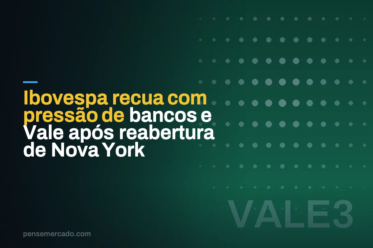 Ibovespa recua com pressão de bancos e Vale após reabertura de Nova York