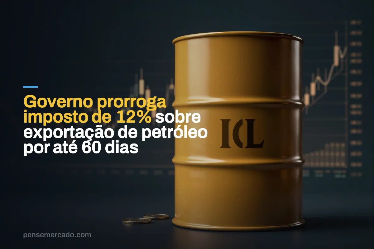 Governo prorroga imposto de 12% sobre exportação de petróleo por até 60 dias