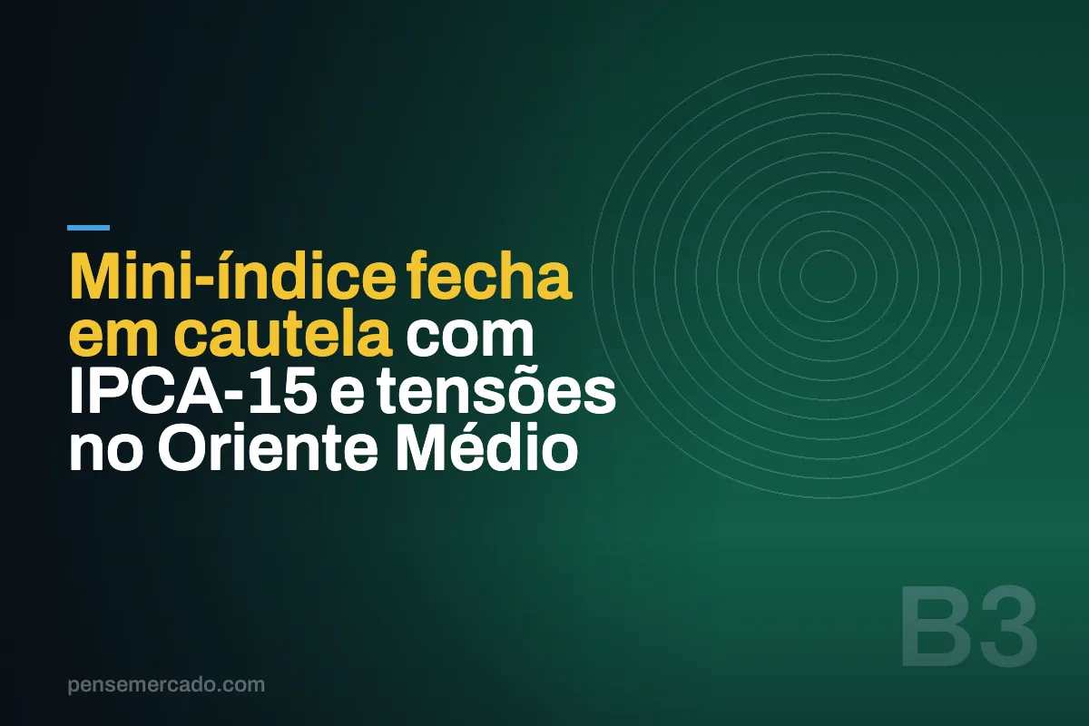 Mini-índice fecha em cautela com IPCA-15 e tensões no Oriente Médio