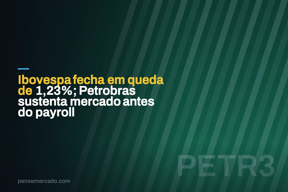 Ibovespa fecha em queda de 1,23%; Petrobras sustenta mercado antes do payroll