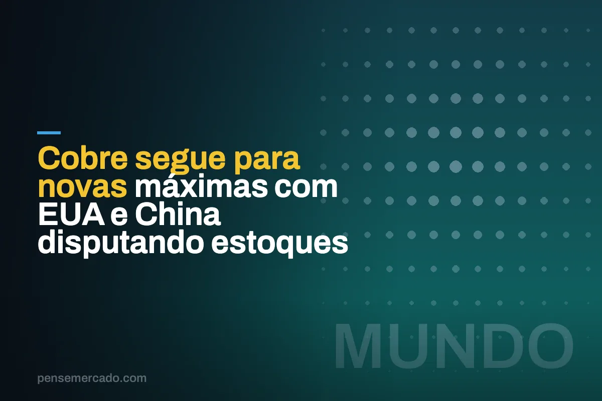 Cobre segue para novas máximas com EUA e China disputando estoques
