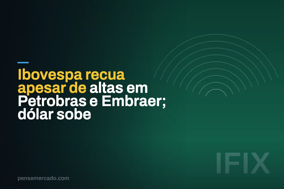 Ibovespa recua apesar de altas em Petrobras e Embraer; dólar sobe