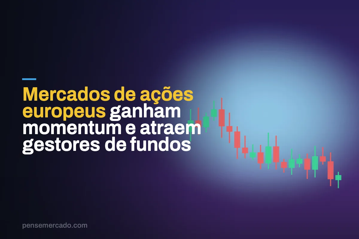 Mercados de ações europeus ganham momentum e atraem gestores de fundos