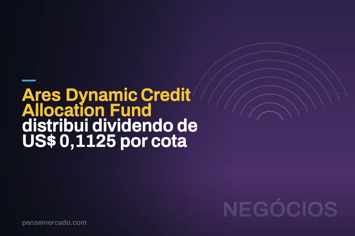 Ares Dynamic Credit Allocation Fund distribui dividendo de US$ 0,1125 por cota