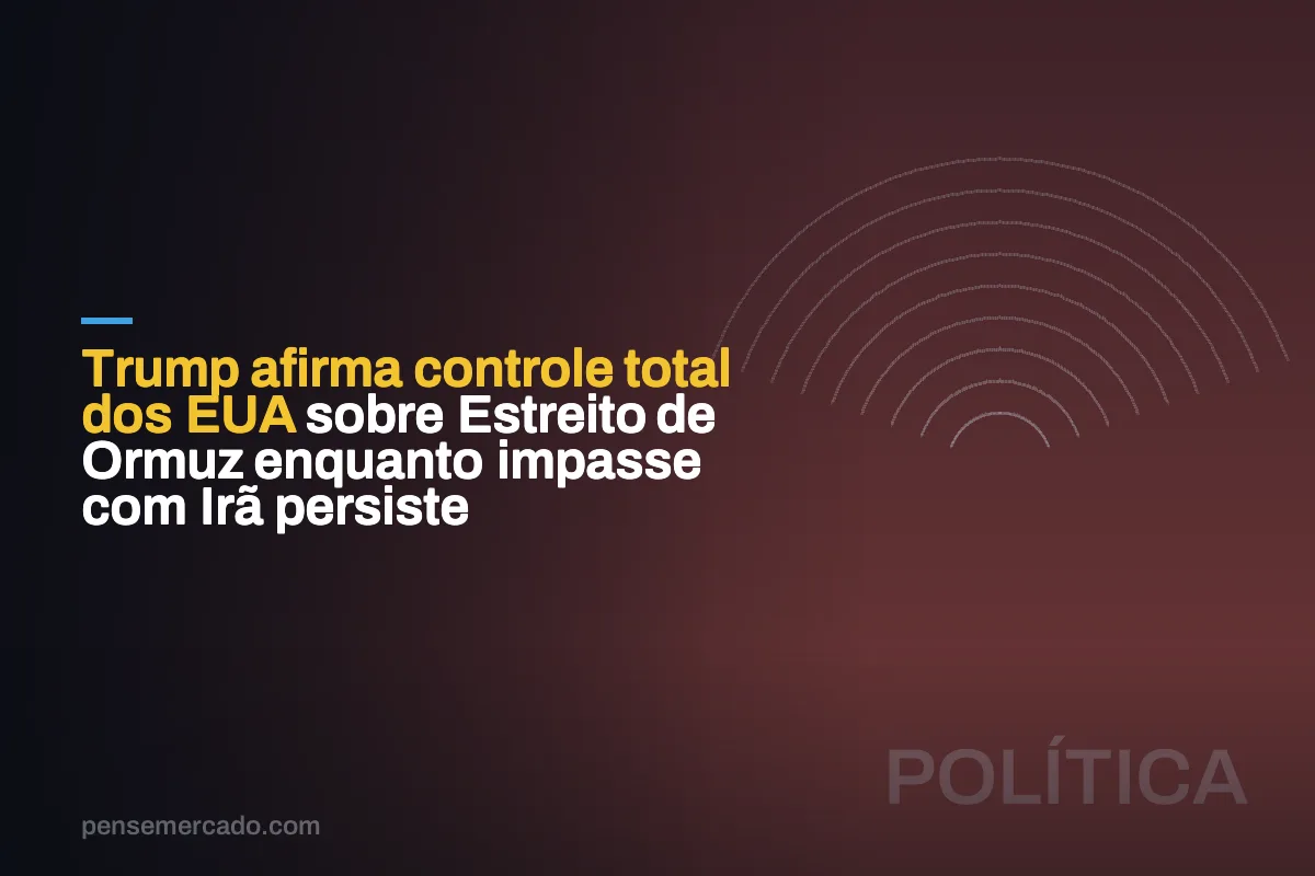 Trump afirma controle total dos EUA sobre Estreito de Ormuz enquanto impasse com Irã persiste