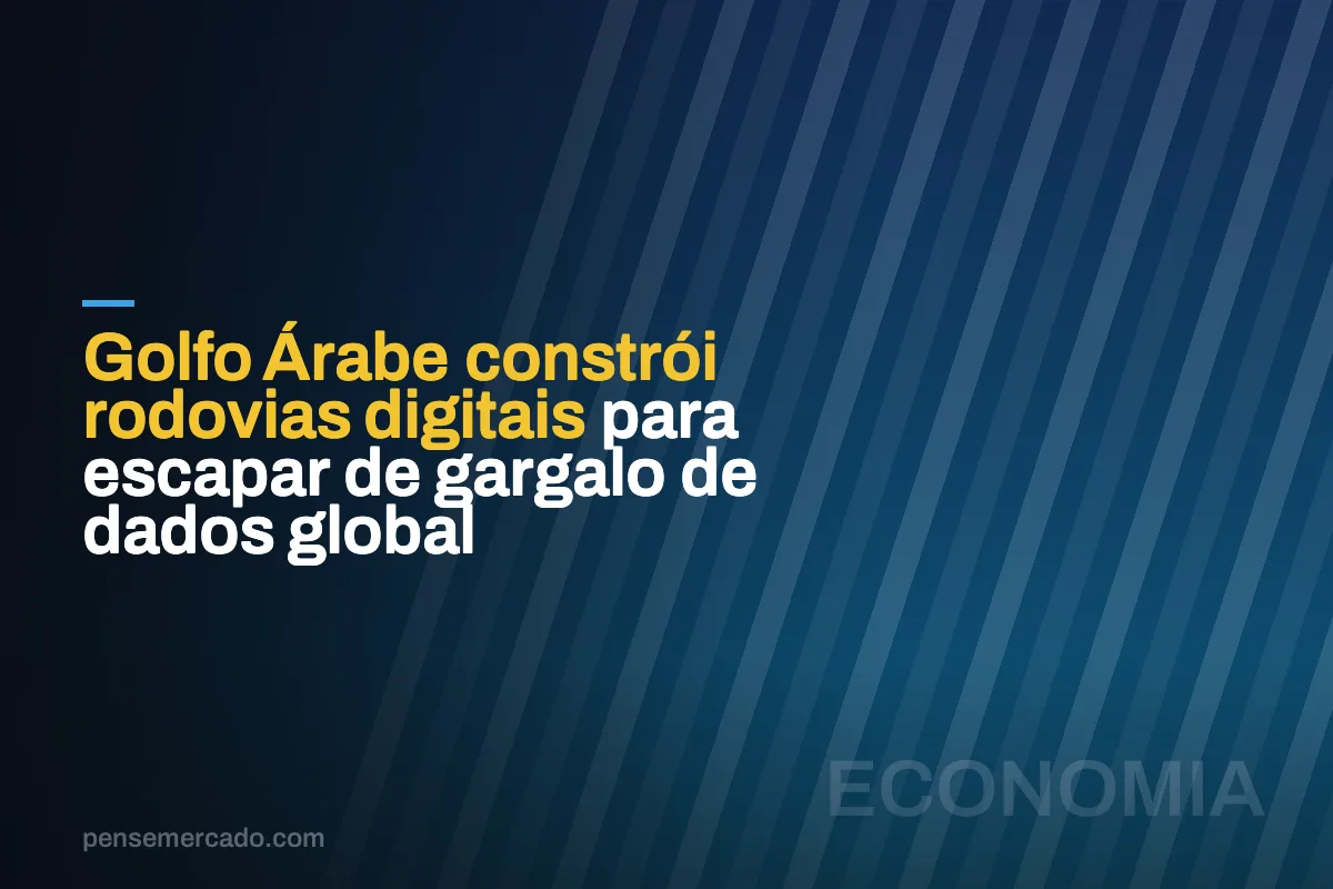 Golfo Árabe constrói rodovias digitais para escapar de gargalo de dados global