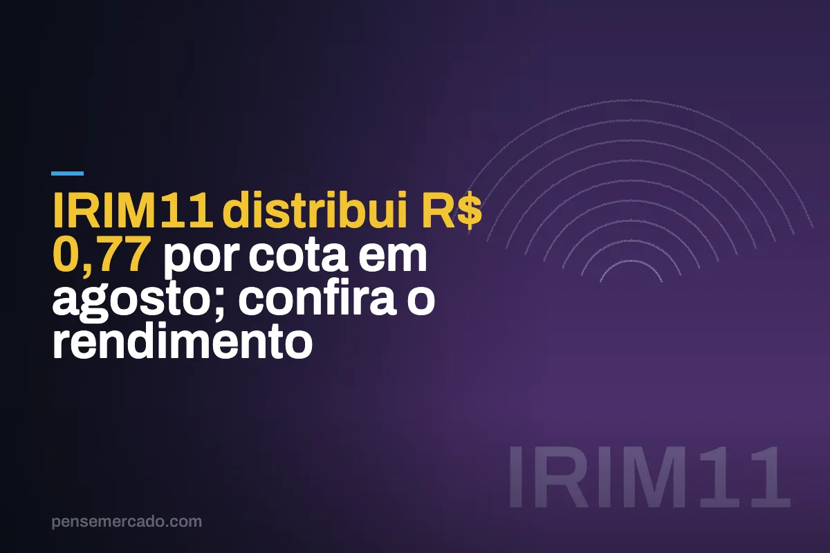 IRIM11 distribui R$ 0,77 por cota em agosto; confira o rendimento