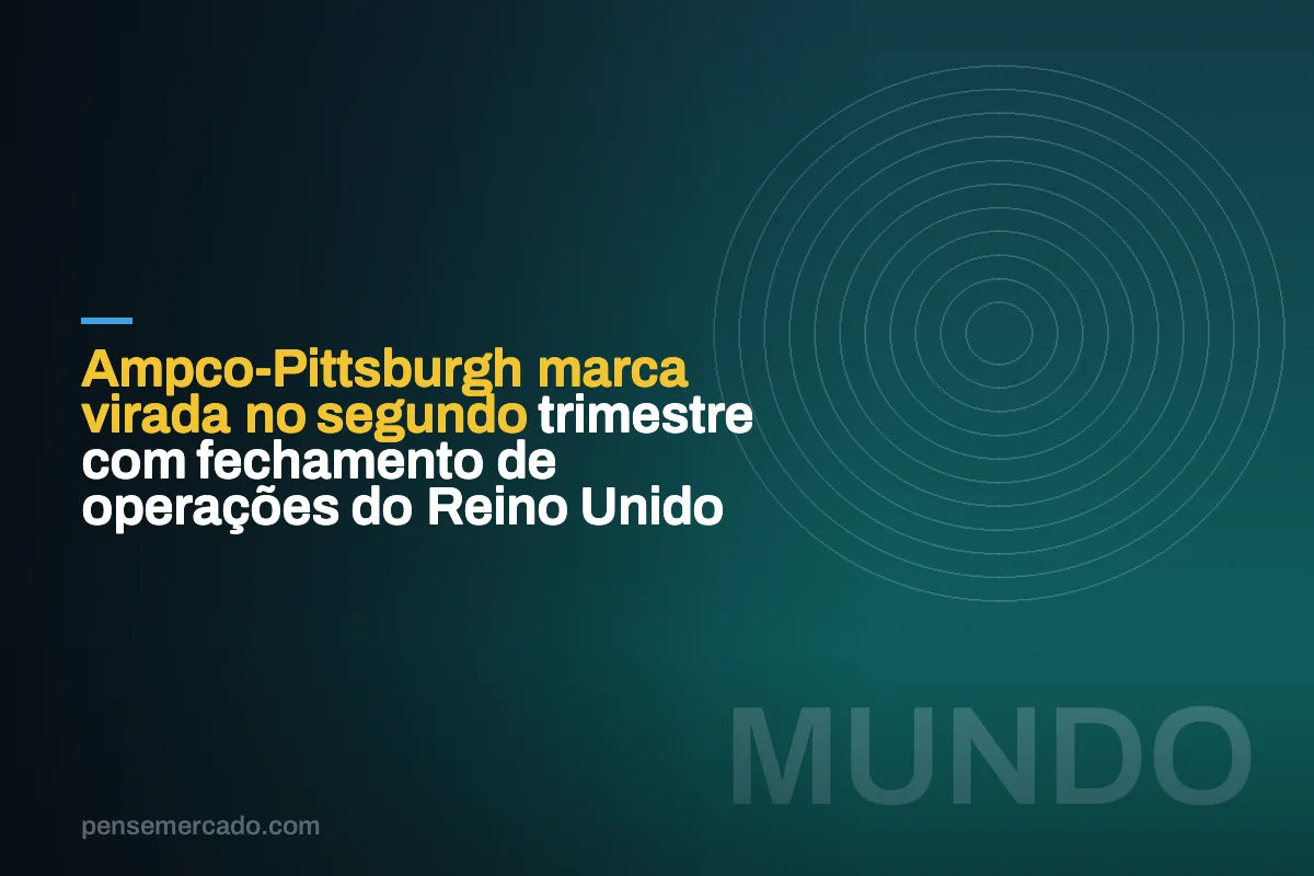 Ampco-Pittsburgh marca virada no segundo trimestre com fechamento de operações do Reino Unido
