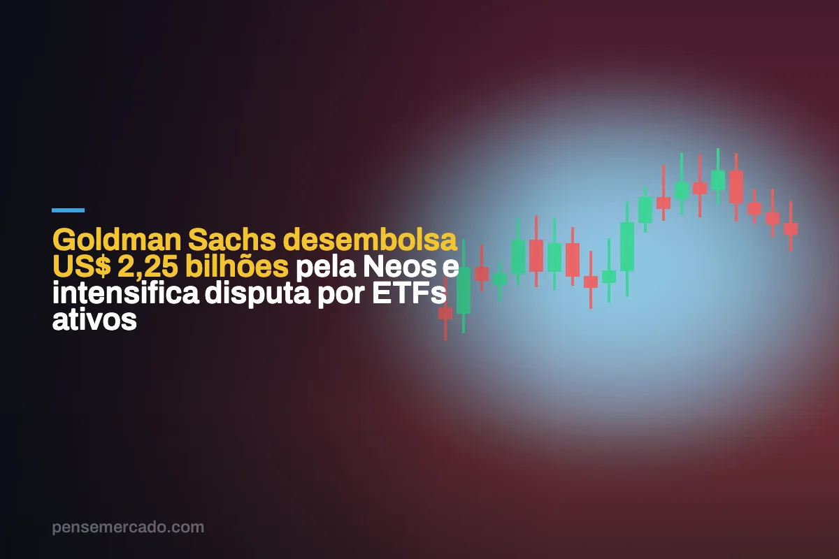 Goldman Sachs desembolsa US$ 2,25 bilhões pela Neos e intensifica disputa por ETFs ativos