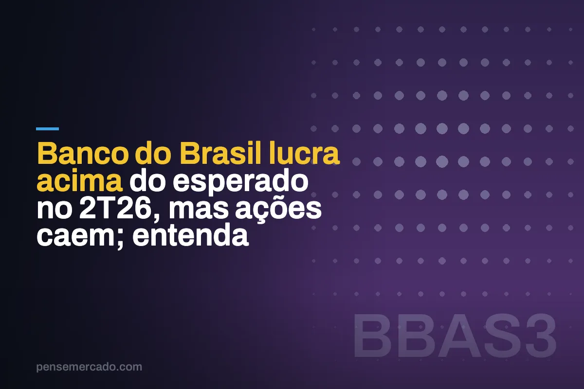 Banco do Brasil lucra acima do esperado no 2T26, mas ações caem; entenda