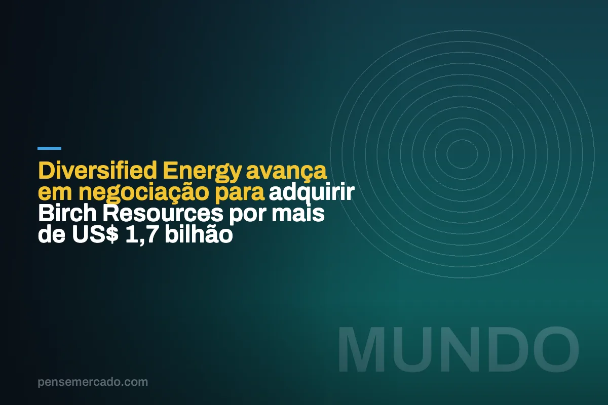 Diversified Energy avança em negociação para adquirir Birch Resources por mais de US$ 1,7 bilhão