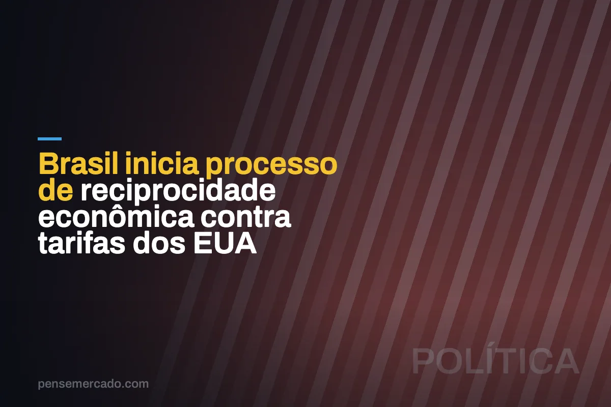 Brasil inicia processo de reciprocidade econômica contra tarifas dos EUA