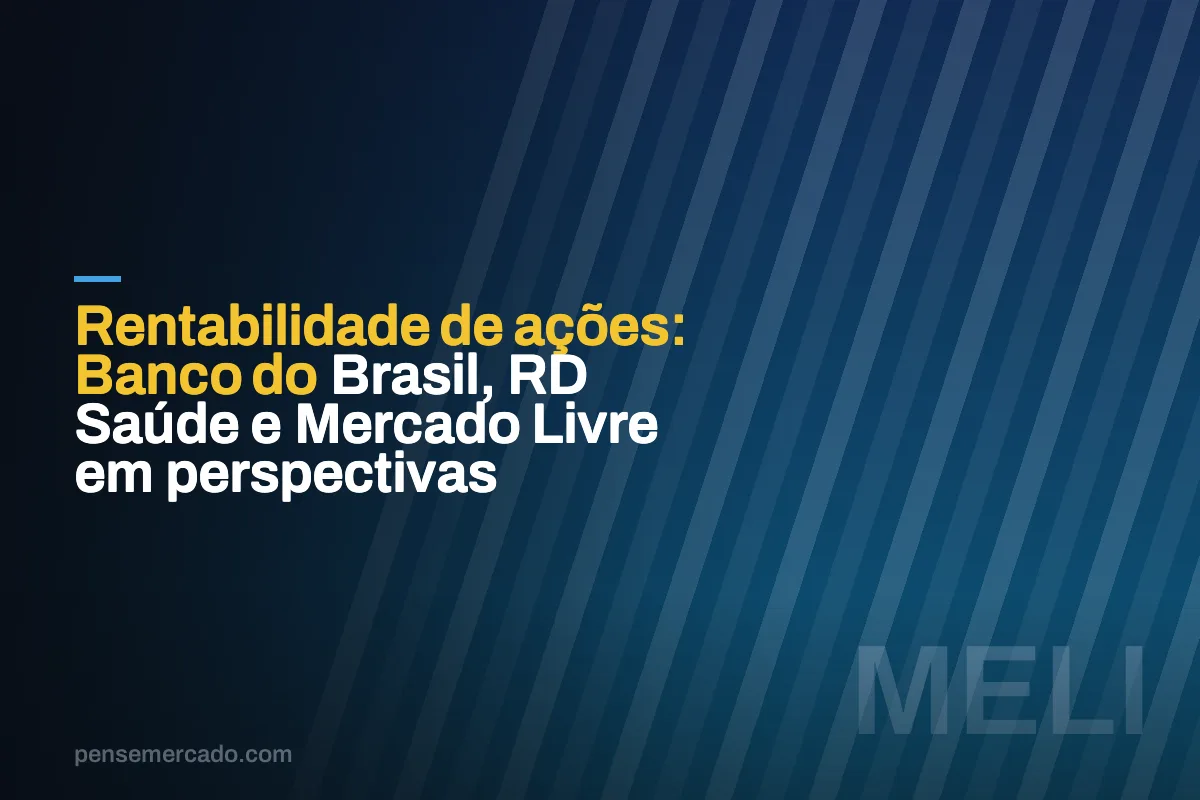 Rentabilidade de ações: Banco do Brasil, RD Saúde e Mercado Livre em perspectivas