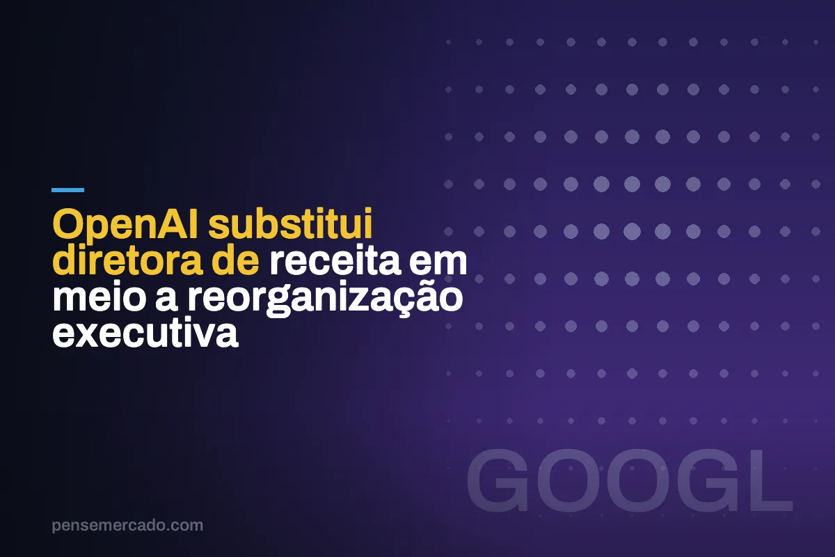 OpenAI substitui diretora de receita em meio a reorganização executiva