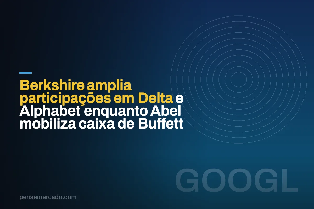 Berkshire amplia participações em Delta e Alphabet enquanto Abel mobiliza caixa de Buffett