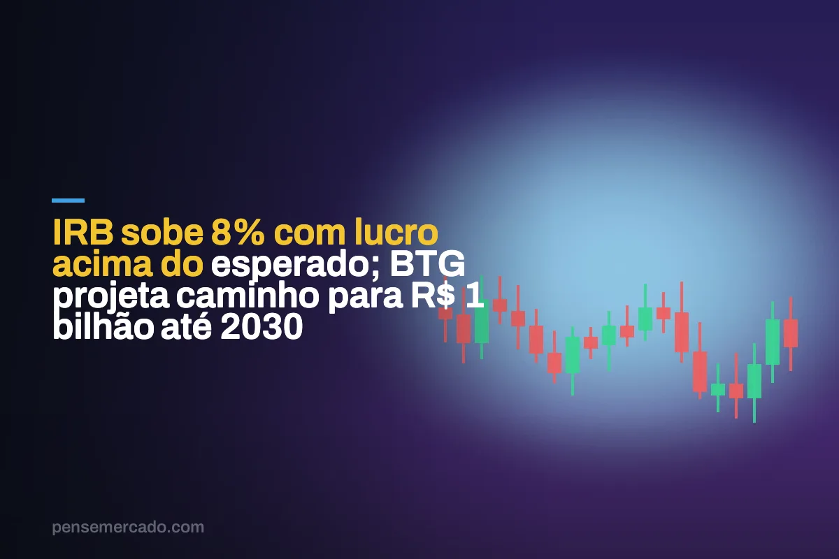 IRB sobe 8% com lucro acima do esperado; BTG projeta caminho para R$ 1 bilhão até 2030