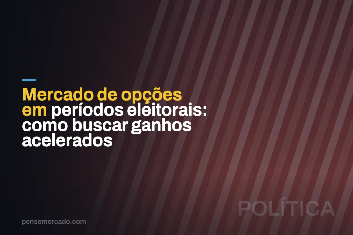 Mercado de opções em períodos eleitorais: como buscar ganhos acelerados