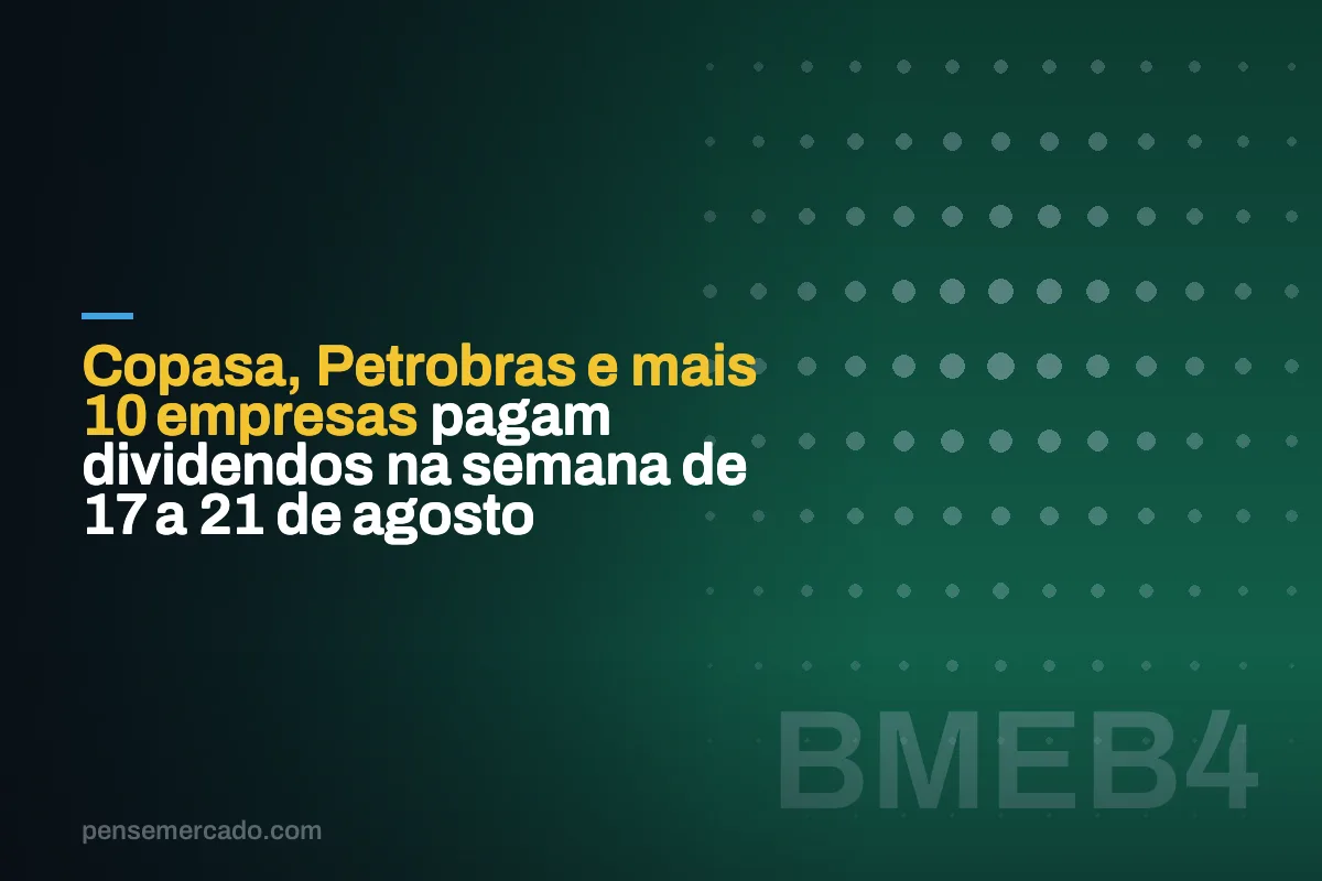Copasa, Petrobras e mais 10 empresas pagam dividendos na semana de 17 a 21 de agosto