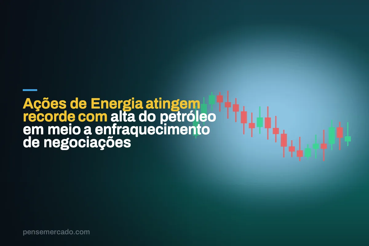 Ações de Energia atingem recorde com alta do petróleo em meio a enfraquecimento de negociações