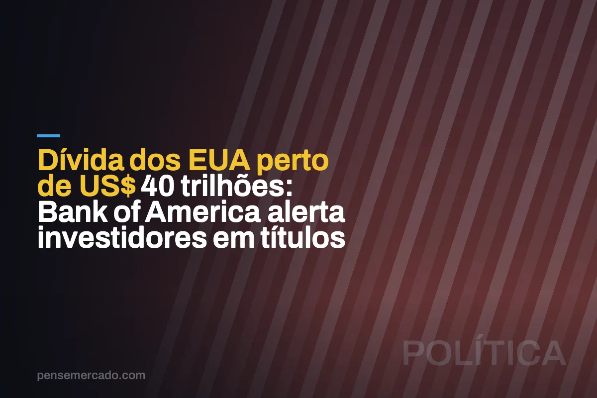 Dívida dos EUA perto de US$ 40 trilhões: Bank of America alerta investidores em títulos