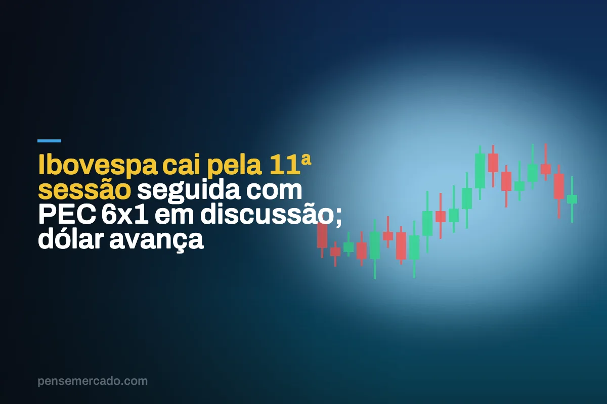Ibovespa cai pela 11ª sessão seguida com PEC 6x1 em discussão; dólar avança