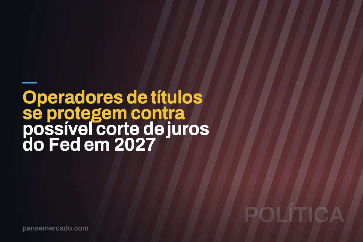 Operadores de títulos se protegem contra possível corte de juros do Fed em 2027