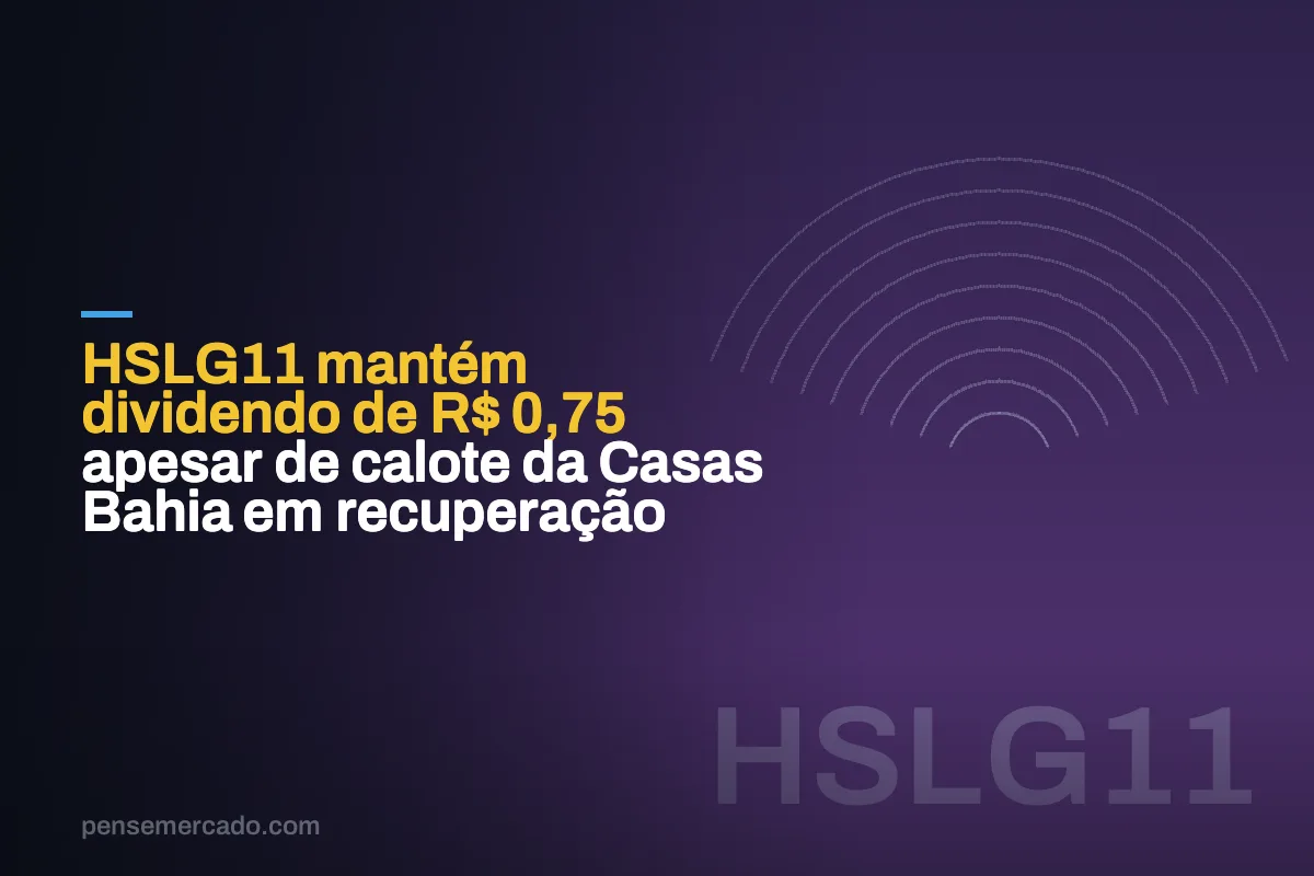 HSLG11 mantém dividendo de R$ 0,75 apesar de calote da Casas Bahia em recuperação