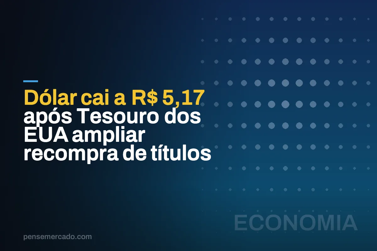 Dólar cai a R$ 5,17 após Tesouro dos EUA ampliar recompra de títulos