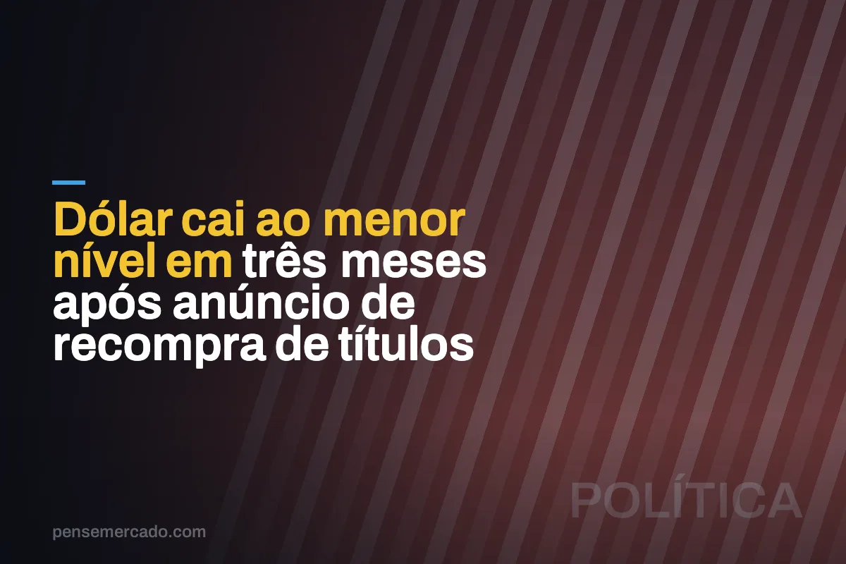Dólar cai ao menor nível em três meses após anúncio de recompra de títulos