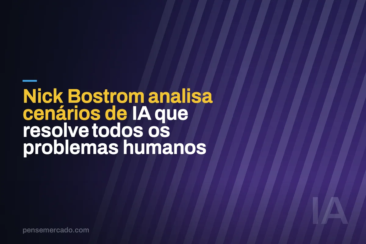 Nick Bostrom analisa cenários de IA que resolve todos os problemas humanos