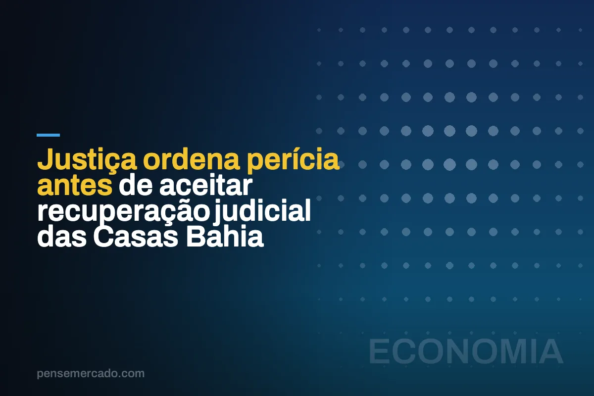 Justiça ordena perícia antes de aceitar recuperação judicial das Casas Bahia