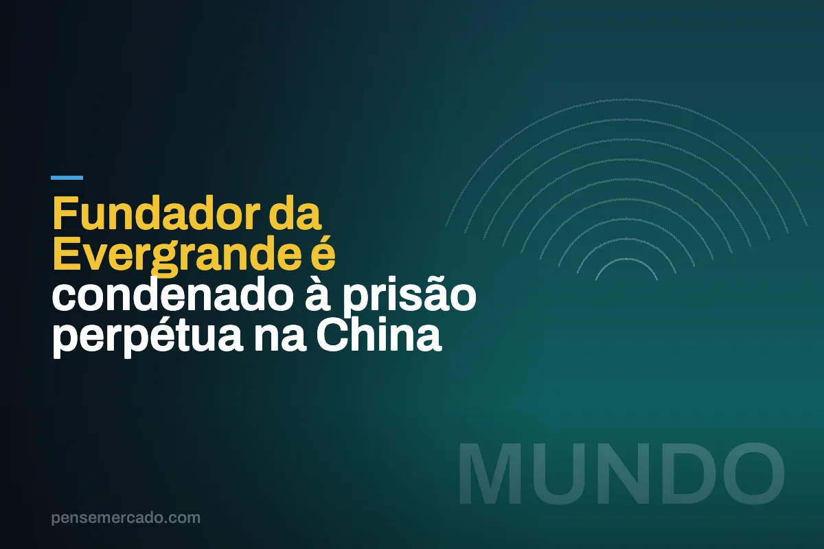 Fundador da Evergrande é condenado à prisão perpétua na China