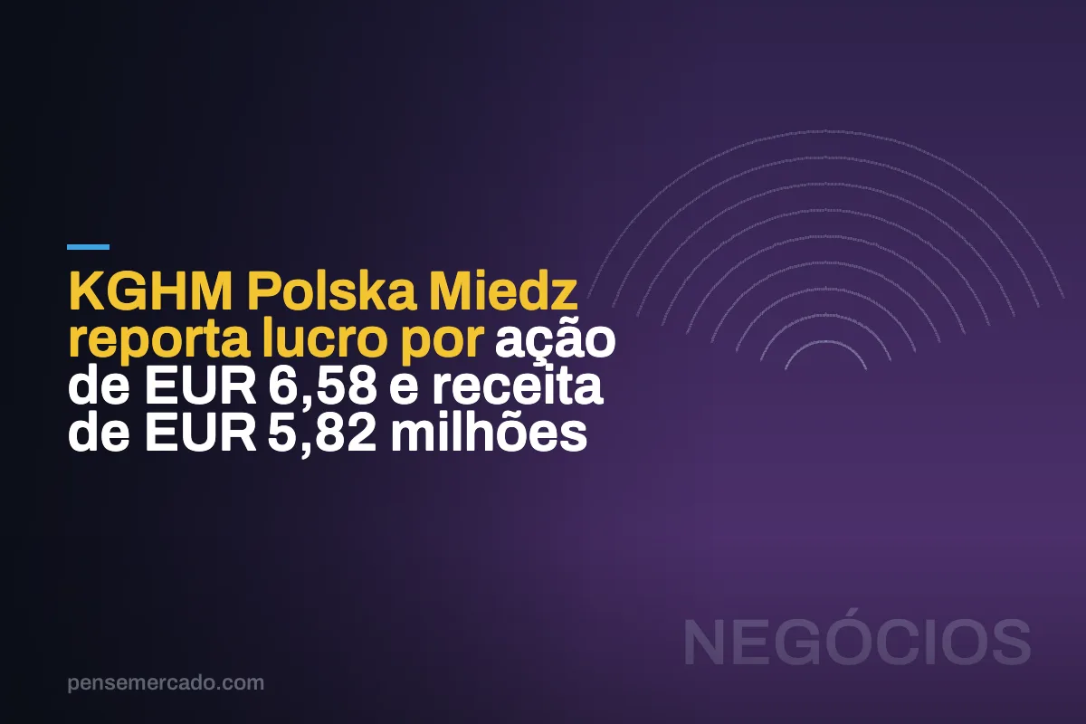 KGHM Polska Miedz reporta lucro por ação de EUR 6,58 e receita de EUR 5,82 milhões