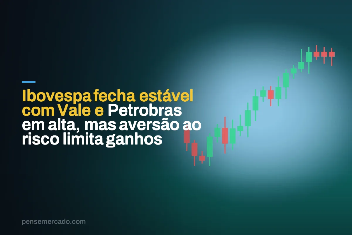 Ibovespa fecha estável com Vale e Petrobras em alta, mas aversão ao risco limita ganhos
