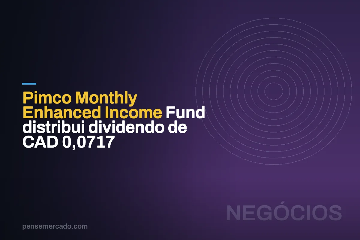Pimco Monthly Enhanced Income Fund distribui dividendo de CAD 0,0717