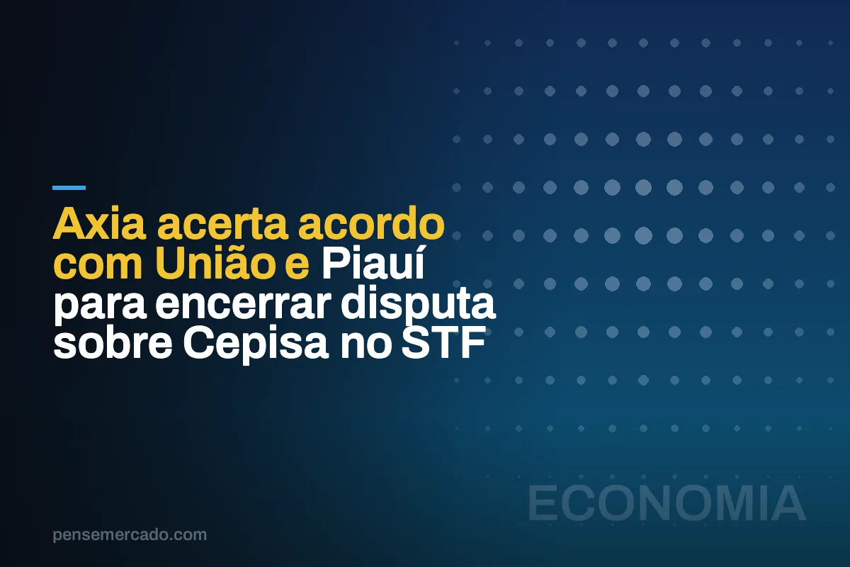 Axia acerta acordo com União e Piauí para encerrar disputa sobre Cepisa no STF