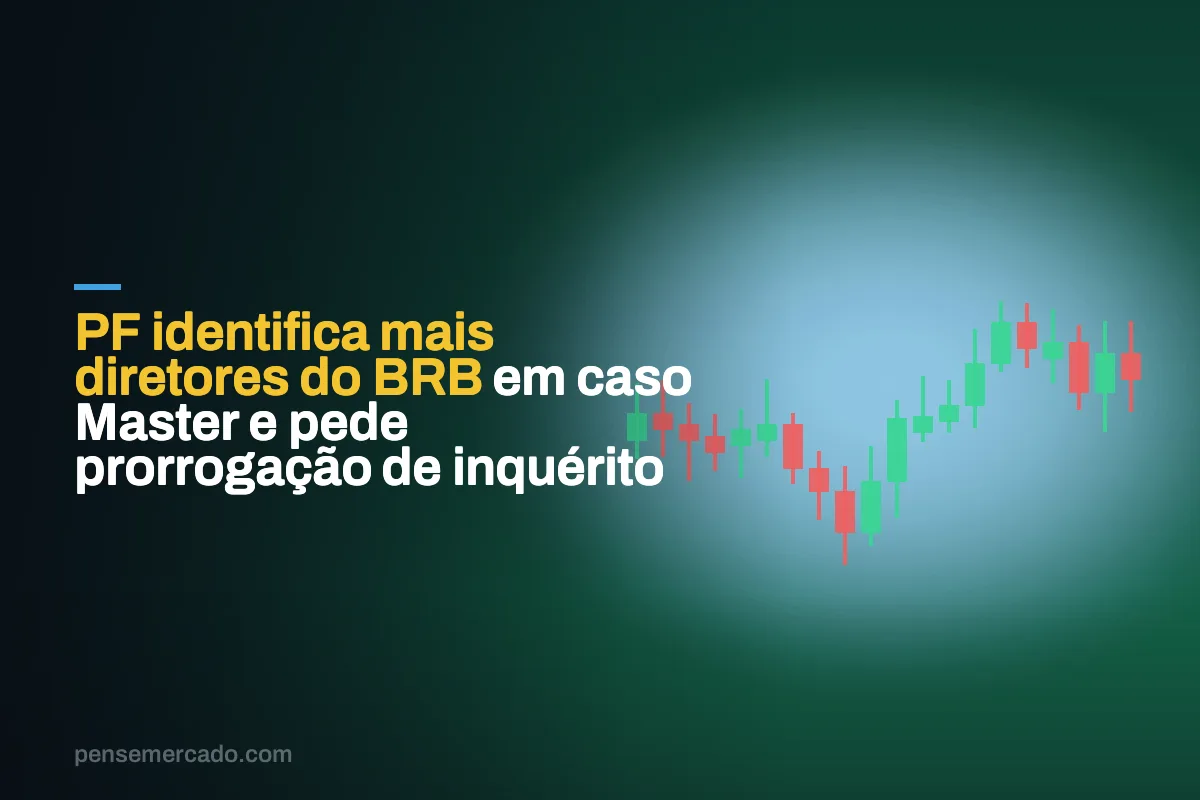 PF identifica mais diretores do BRB em caso Master e pede prorrogação de inquérito