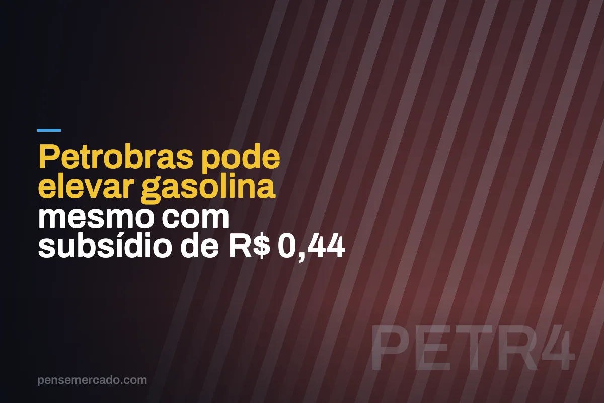 Petrobras pode elevar gasolina mesmo com subsídio de R$ 0,44