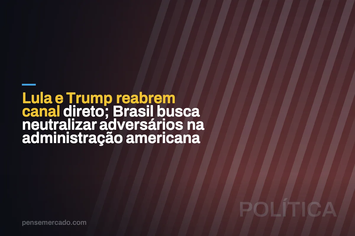 Lula e Trump reabrem canal direto; Brasil busca neutralizar adversários na administração americana