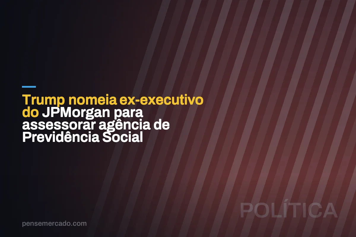Trump nomeia ex-executivo do JPMorgan para assessorar agência de Previdência Social