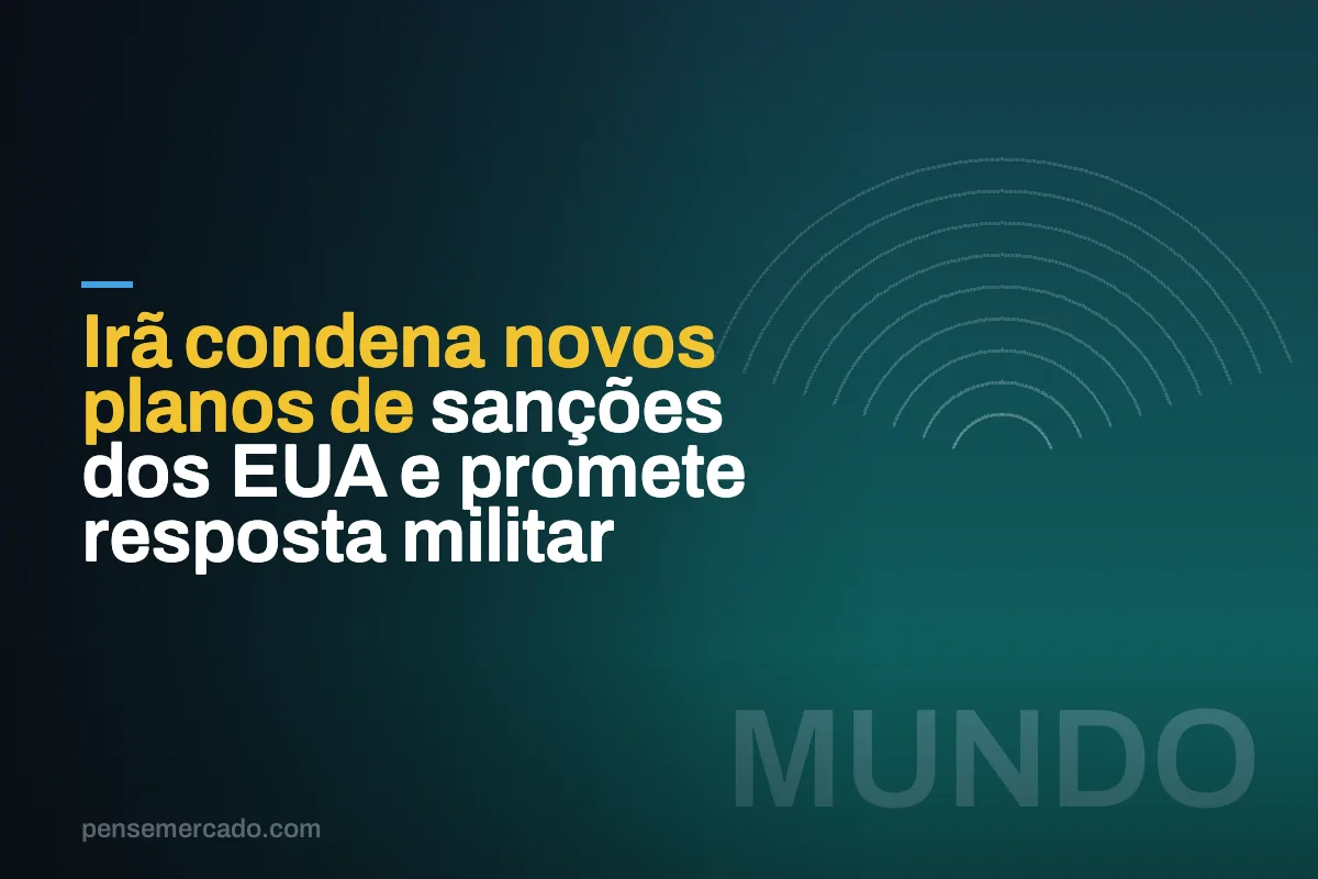 Irã condena novos planos de sanções dos EUA e promete resposta militar
