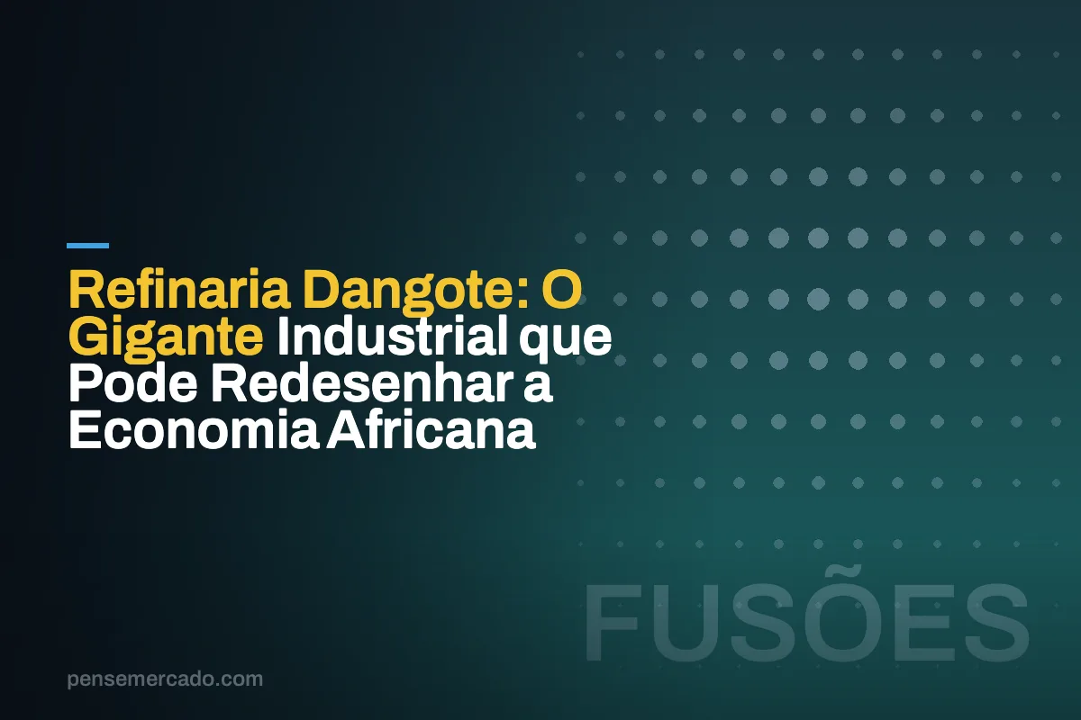 Refinaria Dangote: O Gigante Industrial que Pode Redesenhar a Economia Africana