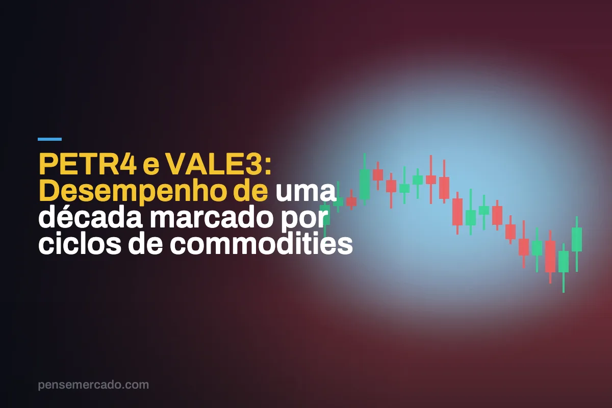 PETR4 e VALE3: Desempenho de uma década marcado por ciclos de commodities