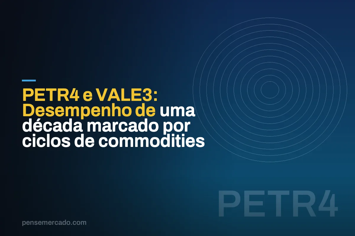 PETR4 e VALE3: Desempenho de uma década marcado por ciclos de commodities