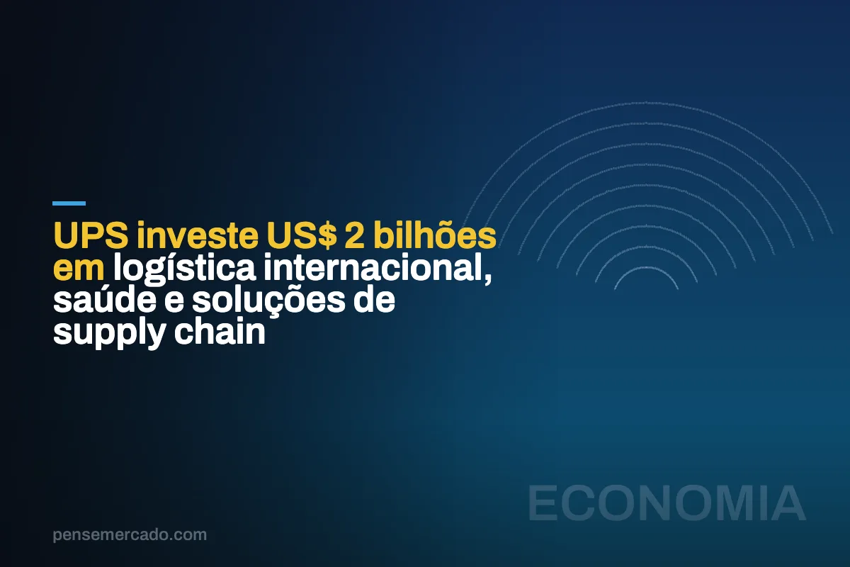 UPS investe US$ 2 bilhões em logística internacional, saúde e soluções de supply chain